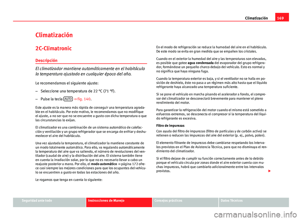 Seat Exeo ST 2013 Manual de instrucciones (in Spanish) 169
Climatización
Climatización
2C-Climatronic Descripción
El climatizador mantiene automáticamente en el habitáculo
la temperatura ajustada en cualquier época del año.Le recomendamos el siguie Seat Exeo ST 2013 Manual de instrucciones (in Spanish) 169
Climatización
Climatización
2C-Climatronic Descripción
El climatizador mantiene automáticamente en el habitáculo
la temperatura ajustada en cualquier época del año.Le recomendamos el siguie