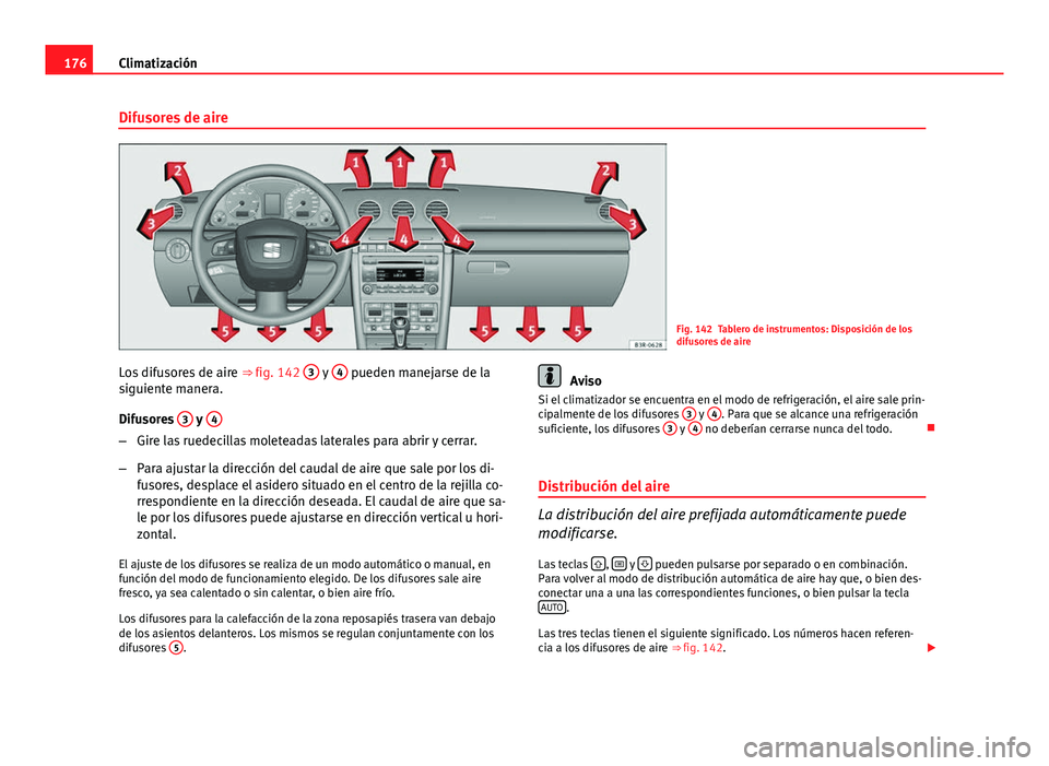 Seat Exeo ST 2013 Manual de instrucciones (in Spanish) 176Climatización
Difusores de aire
Fig. 142 Tablero de instrumentos: Disposición de los
difusores de aire
Los difusores de aire ⇒ fig. 142 3
y 4 pueden manejarse de la
siguiente manera.
Difuso Seat Exeo ST 2013 Manual de instrucciones (in Spanish) 176Climatización
Difusores de aire
Fig. 142 Tablero de instrumentos: Disposición de los
difusores de aire
Los difusores de aire ⇒ fig. 142 3
y 4 pueden manejarse de la
siguiente manera.
Difuso