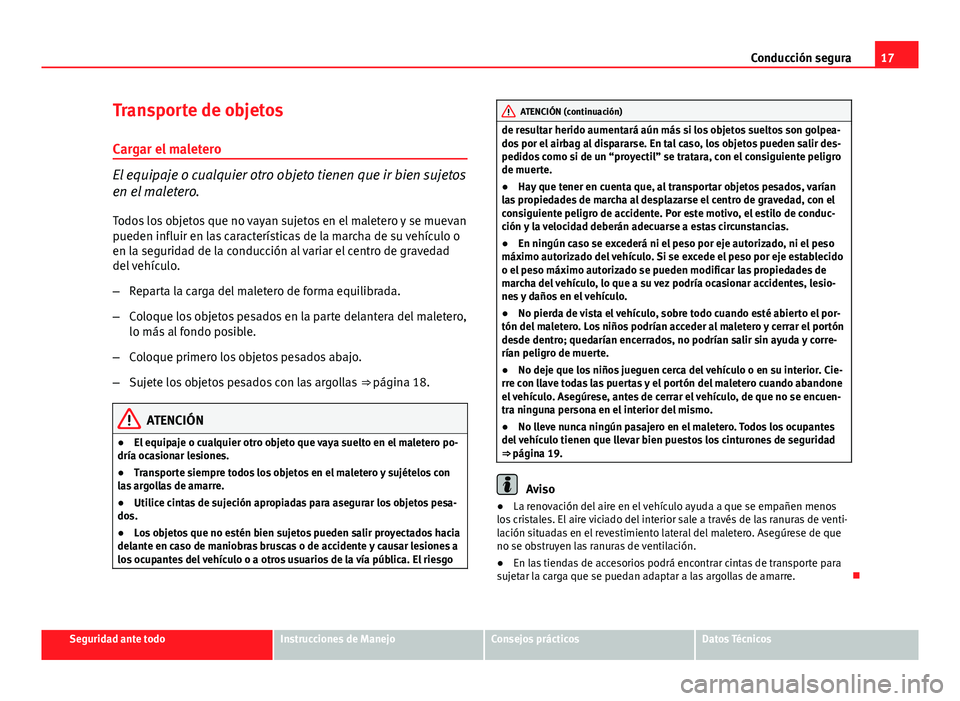 Seat Exeo ST 2013 Manual de instrucciones (in Spanish) 17
Conducción segura
Transporte de objetos Cargar el maletero
El equipaje o cualquier otro objeto tienen que ir bien sujetos
en el maletero.
Todos los objetos que no vayan sujetos en el maletero y se Seat Exeo ST 2013 Manual de instrucciones (in Spanish) 17
Conducción segura
Transporte de objetos Cargar el maletero
El equipaje o cualquier otro objeto tienen que ir bien sujetos
en el maletero.
Todos los objetos que no vayan sujetos en el maletero y se