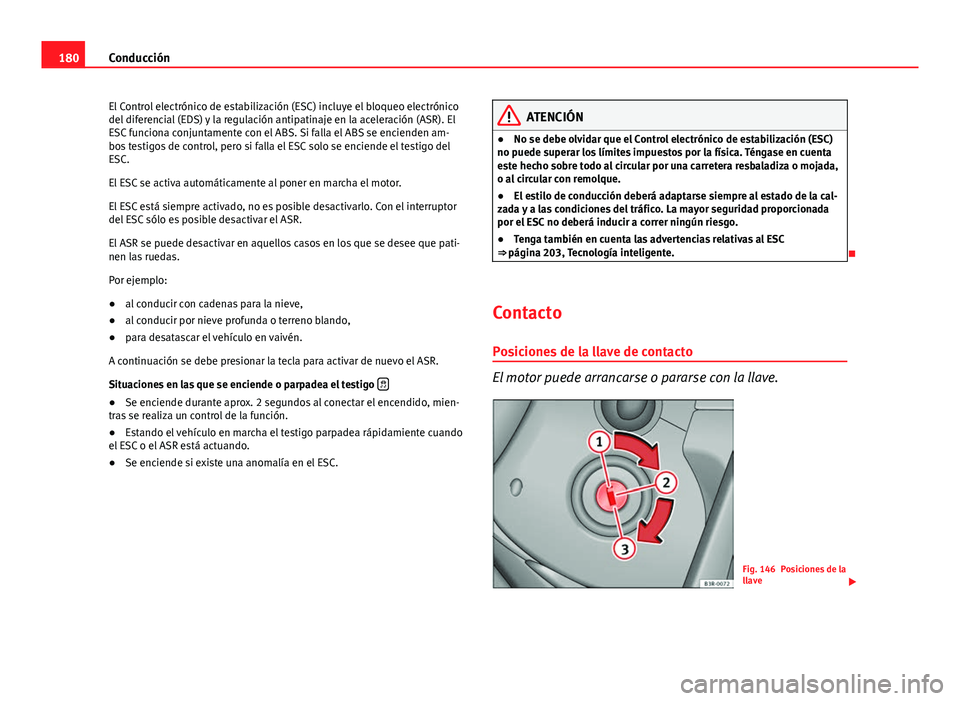 Seat Exeo ST 2013 Manual de instrucciones (in Spanish) 180Conducción
El Control electrónico de estabilización (ESC) incluye el bloqueo electrónico
del diferencial (EDS) y la regulación antipatinaje en la aceleración (ASR). El
ESC funciona conjuntame Seat Exeo ST 2013 Manual de instrucciones (in Spanish) 180Conducción
El Control electrónico de estabilización (ESC) incluye el bloqueo electrónico
del diferencial (EDS) y la regulación antipatinaje en la aceleración (ASR). El
ESC funciona conjuntame