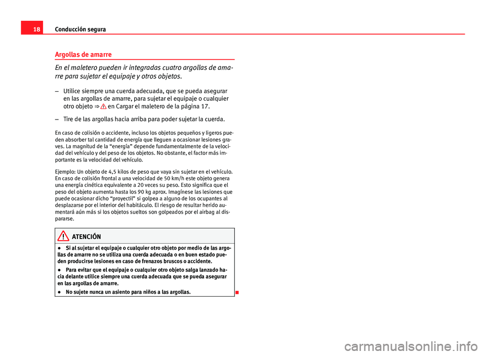 Seat Exeo ST 2013 Manual de instrucciones (in Spanish) 18Conducción segura
Argollas de amarre
En el maletero pueden ir integradas cuatro argollas de ama-
rre para sujetar el equipaje y otros objetos.
– Utilice siempre una cuerda adecuada, que se pueda Seat Exeo ST 2013 Manual de instrucciones (in Spanish) 18Conducción segura
Argollas de amarre
En el maletero pueden ir integradas cuatro argollas de ama-
rre para sujetar el equipaje y otros objetos.
– Utilice siempre una cuerda adecuada, que se pueda