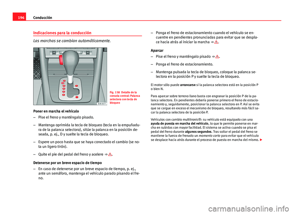 Seat Exeo ST 2013 Manual de instrucciones (in Spanish) 196Conducción
Indicaciones para la conducción
Las marchas se cambian automáticamente.
Fig. 158 Detalle de la
consola central: Palanca
selectora con tecla de
bloqueo
Poner en marcha el vehículo
– Seat Exeo ST 2013 Manual de instrucciones (in Spanish) 196Conducción
Indicaciones para la conducción
Las marchas se cambian automáticamente.
Fig. 158 Detalle de la
consola central: Palanca
selectora con tecla de
bloqueo
Poner en marcha el vehículo
–