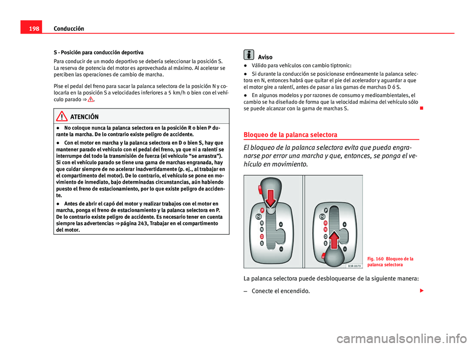 Seat Exeo ST 2013 Manual de instrucciones (in Spanish) 198Conducción
S - Posición para conducción deportiva
Para conducir de un modo deportivo se debería seleccionar la posición S.
La reserva de potencia del motor es aprovechada al máximo. Al aceler Seat Exeo ST 2013 Manual de instrucciones (in Spanish) 198Conducción
S - Posición para conducción deportiva
Para conducir de un modo deportivo se debería seleccionar la posición S.
La reserva de potencia del motor es aprovechada al máximo. Al aceler