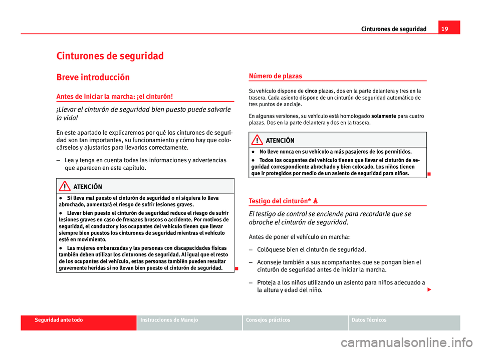 Seat Exeo ST 2013 Manual de instrucciones (in Spanish) 19
Cinturones de seguridad
Cinturones de seguridad
Breve introducción
Antes de iniciar la marcha: ¡el cinturón!
¡Llevar el cinturón de seguridad bien puesto puede salvarle
la vida! En este aparta Seat Exeo ST 2013 Manual de instrucciones (in Spanish) 19
Cinturones de seguridad
Cinturones de seguridad
Breve introducción
Antes de iniciar la marcha: ¡el cinturón!
¡Llevar el cinturón de seguridad bien puesto puede salvarle
la vida! En este aparta