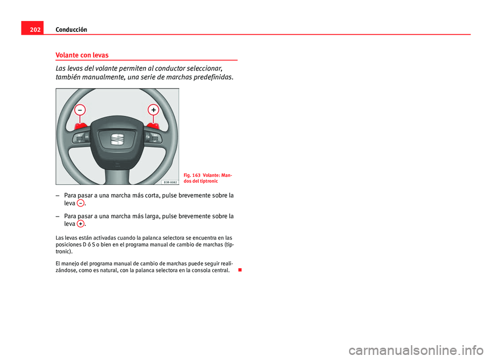 Seat Exeo ST 2013 Manual de instrucciones (in Spanish) 202Conducción
Volante con levas
Las levas del volante permiten al conductor seleccionar,
también manualmente, una serie de marchas predefinidas.
Fig. 163 Volante: Man-
dos del tiptronic
– Para pas Seat Exeo ST 2013 Manual de instrucciones (in Spanish) 202Conducción
Volante con levas
Las levas del volante permiten al conductor seleccionar,
también manualmente, una serie de marchas predefinidas.
Fig. 163 Volante: Man-
dos del tiptronic
– Para pas