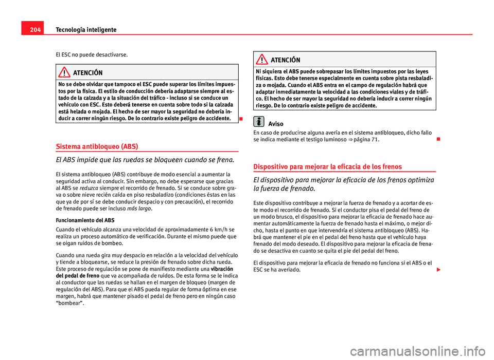 Seat Exeo ST 2013 Manual de instrucciones (in Spanish) 204Tecnología inteligente
El ESC no puede desactivarse.
ATENCIÓN
No se debe olvidar que tampoco el ESC puede superar los límites impues-
tos por la física. El estilo de conducción debería adapta Seat Exeo ST 2013 Manual de instrucciones (in Spanish) 204Tecnología inteligente
El ESC no puede desactivarse.
ATENCIÓN
No se debe olvidar que tampoco el ESC puede superar los límites impues-
tos por la física. El estilo de conducción debería adapta