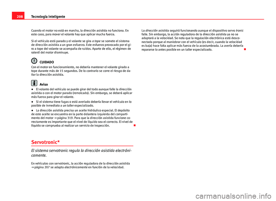 Seat Exeo ST 2013 Manual de instrucciones (in Spanish) 208Tecnología inteligente
Cuando el motor no está en marcha, la dirección asistida no funciona. En
este caso, para mover el volante hay que aplicar mucha fuerza.
Si el vehículo está parado y el v Seat Exeo ST 2013 Manual de instrucciones (in Spanish) 208Tecnología inteligente
Cuando el motor no está en marcha, la dirección asistida no funciona. En
este caso, para mover el volante hay que aplicar mucha fuerza.
Si el vehículo está parado y el v