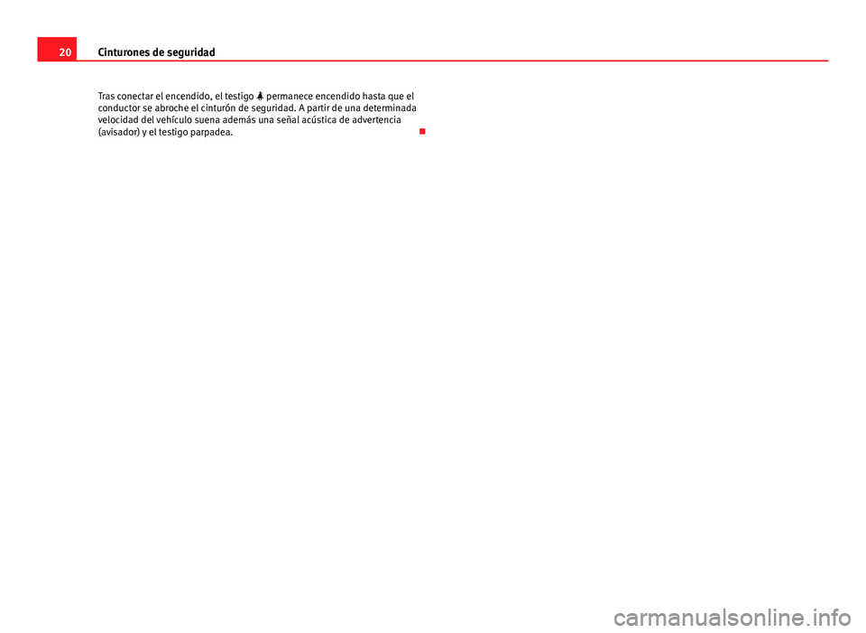Seat Exeo ST 2013 Manual de instrucciones (in Spanish) 20Cinturones de seguridad
Tras conectar el encendido, el testigo permanece encendido hasta que el
conductor se abroche el cinturón de seguridad. A partir de una determinada
velocidad del vehícu Seat Exeo ST 2013 Manual de instrucciones (in Spanish) 20Cinturones de seguridad
Tras conectar el encendido, el testigo permanece encendido hasta que el
conductor se abroche el cinturón de seguridad. A partir de una determinada
velocidad del vehícu