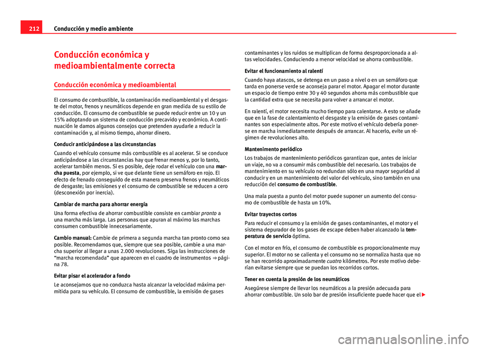 Seat Exeo ST 2013 Manual de instrucciones (in Spanish) 212Conducción y medio ambiente
Conducción económica y
medioambientalmente correcta
Conducción económica y medioambiental
El consumo de combustible, la contaminación medioambiental y el desgas-
t Seat Exeo ST 2013 Manual de instrucciones (in Spanish) 212Conducción y medio ambiente
Conducción económica y
medioambientalmente correcta
Conducción económica y medioambiental
El consumo de combustible, la contaminación medioambiental y el desgas-
t