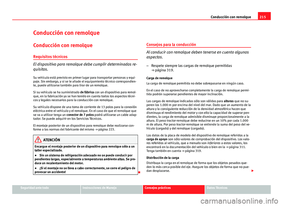 Seat Exeo ST 2013 Manual de instrucciones (in Spanish) 215
Conducción con remolque
Conducción con remolque Conducción con remolque
Requisitos técnicos
El dispositivo para remolque debe cumplir determinados re-
quisitos.
Su vehículo está previsto en Seat Exeo ST 2013 Manual de instrucciones (in Spanish) 215
Conducción con remolque
Conducción con remolque Conducción con remolque
Requisitos técnicos
El dispositivo para remolque debe cumplir determinados re-
quisitos.
Su vehículo está previsto en