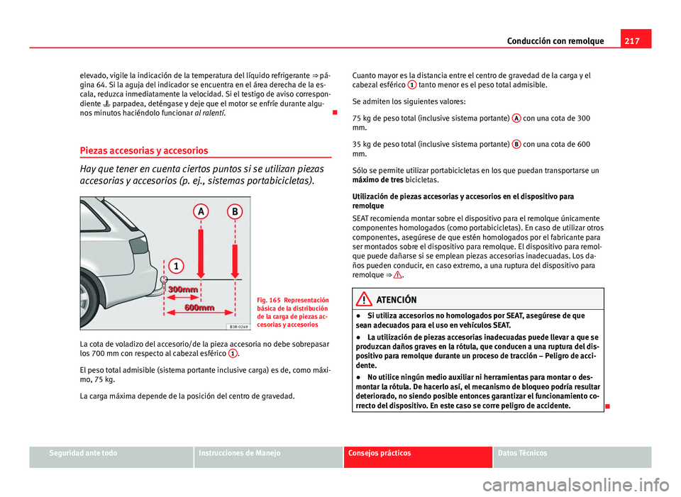 Seat Exeo ST 2013 Manual de instrucciones (in Spanish) 217
Conducción con remolque
elevado, vigile la indicación de la temperatura del líquido refrigerante ⇒ pá-
gina 64. Si la aguja del indicador se encuentra en el área derecha de la es-
cala, Seat Exeo ST 2013 Manual de instrucciones (in Spanish) 217
Conducción con remolque
elevado, vigile la indicación de la temperatura del líquido refrigerante ⇒ pá-
gina 64. Si la aguja del indicador se encuentra en el área derecha de la es-
cala,