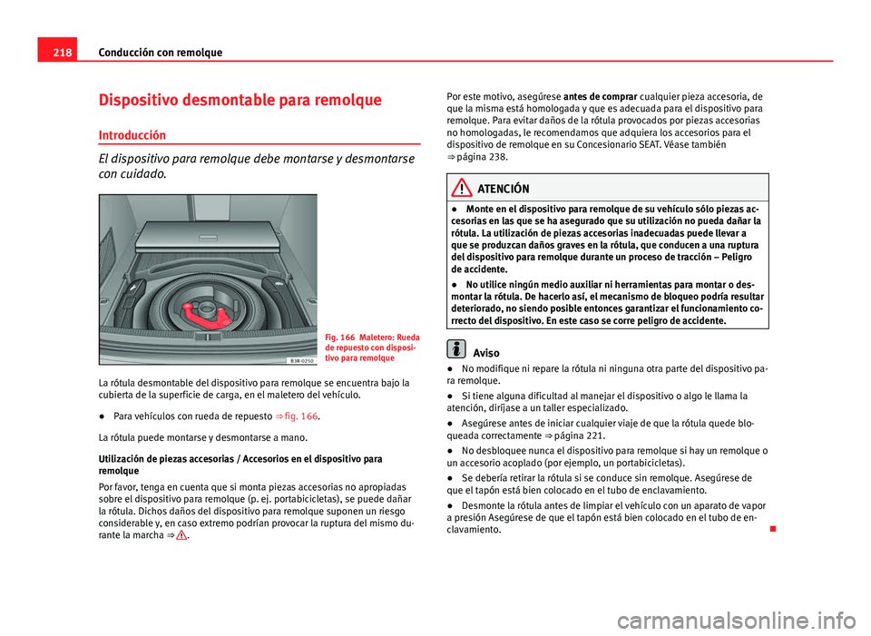 Seat Exeo ST 2013 Manual de instrucciones (in Spanish) 218Conducción con remolque
Dispositivo desmontable para remolque
Introducción
El dispositivo para remolque debe montarse y desmontarse
con cuidado.
Fig. 166 Maletero: Rueda
de repuesto con disposi-
Seat Exeo ST 2013 Manual de instrucciones (in Spanish) 218Conducción con remolque
Dispositivo desmontable para remolque
Introducción
El dispositivo para remolque debe montarse y desmontarse
con cuidado.
Fig. 166 Maletero: Rueda
de repuesto con disposi-