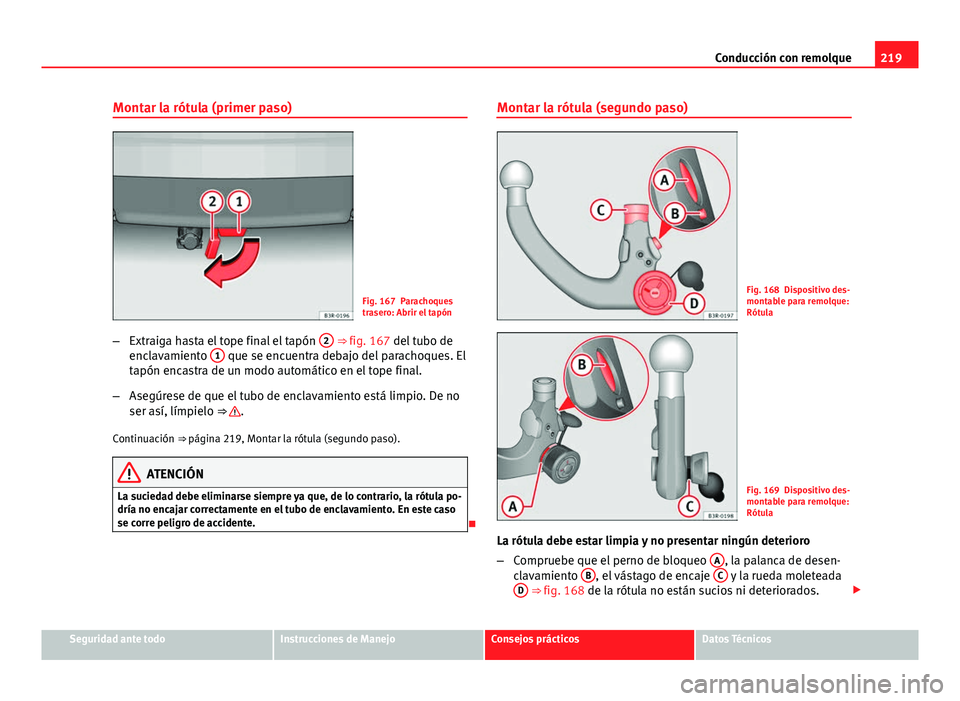 Seat Exeo ST 2013 Manual de instrucciones (in Spanish) 219
Conducción con remolque
Montar la rótula (primer paso)
Fig. 167 Parachoques
trasero: Abrir el tapón
– Extraiga hasta el tope final el tapón 2
⇒ fig. 167 del tubo de
enclavamiento 1 qu Seat Exeo ST 2013 Manual de instrucciones (in Spanish) 219
Conducción con remolque
Montar la rótula (primer paso)
Fig. 167 Parachoques
trasero: Abrir el tapón
– Extraiga hasta el tope final el tapón 2
⇒ fig. 167 del tubo de
enclavamiento 1 qu