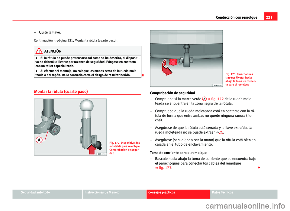 Seat Exeo ST 2013 Manual de instrucciones (in Spanish) 221
Conducción con remolque
– Quite la llave.
Continuación ⇒ página 221, Montar la rótula (cuarto paso).
ATENCIÓN
● Si la rótula no puede pretensarse tal como se ha descrito, el disposi Seat Exeo ST 2013 Manual de instrucciones (in Spanish) 221
Conducción con remolque
– Quite la llave.
Continuación ⇒ página 221, Montar la rótula (cuarto paso).
ATENCIÓN
● Si la rótula no puede pretensarse tal como se ha descrito, el disposi