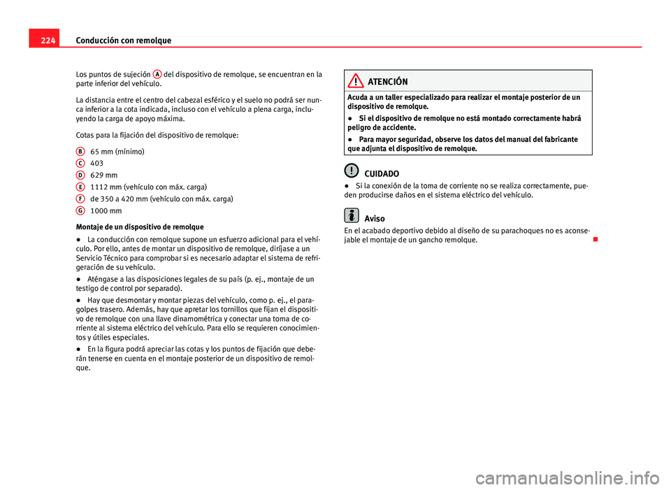 Seat Exeo ST 2013 Manual de instrucciones (in Spanish) 224Conducción con remolque
Los puntos de sujeción A
del dispositivo de remolque, se encuentran en la
parte inferior del vehículo.
La distancia entre el centro del cabezal esférico y el suelo no Seat Exeo ST 2013 Manual de instrucciones (in Spanish) 224Conducción con remolque
Los puntos de sujeción A
del dispositivo de remolque, se encuentran en la
parte inferior del vehículo.
La distancia entre el centro del cabezal esférico y el suelo no