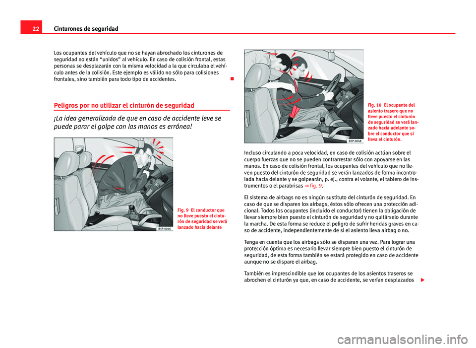 Seat Exeo ST 2013 Manual de instrucciones (in Spanish) 22Cinturones de seguridad
Los ocupantes del vehículo que no se hayan abrochado los cinturones de
seguridad no están “unidos” al vehículo. En caso de colisión frontal, estas
personas se desplaz Seat Exeo ST 2013 Manual de instrucciones (in Spanish) 22Cinturones de seguridad
Los ocupantes del vehículo que no se hayan abrochado los cinturones de
seguridad no están “unidos” al vehículo. En caso de colisión frontal, estas
personas se desplaz