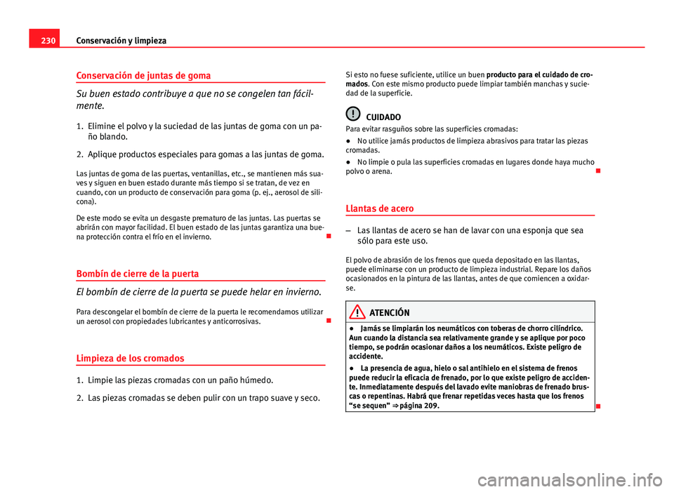 Seat Exeo ST 2013 Manual de instrucciones (in Spanish) 230Conservación y limpieza
Conservación de juntas de goma
Su buen estado contribuye a que no se congelen tan fácil-
mente.
1. Elimine el polvo y la suciedad de las juntas de goma con un pa- ño bla Seat Exeo ST 2013 Manual de instrucciones (in Spanish) 230Conservación y limpieza
Conservación de juntas de goma
Su buen estado contribuye a que no se congelen tan fácil-
mente.
1. Elimine el polvo y la suciedad de las juntas de goma con un pa- ño bla