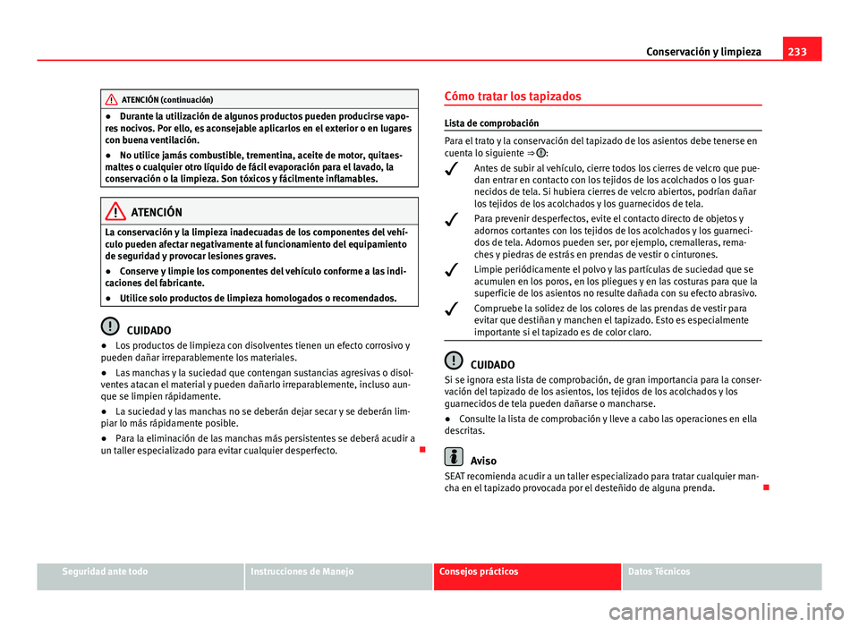 Seat Exeo ST 2013 Manual de instrucciones (in Spanish) 233
Conservación y limpieza
ATENCIÓN (continuación)
● Durante la utilización de algunos productos pueden producirse vapo-
res nocivos. Por ello, es aconsejable aplicarlos en el exterior o en lug Seat Exeo ST 2013 Manual de instrucciones (in Spanish) 233
Conservación y limpieza
ATENCIÓN (continuación)
● Durante la utilización de algunos productos pueden producirse vapo-
res nocivos. Por ello, es aconsejable aplicarlos en el exterior o en lug