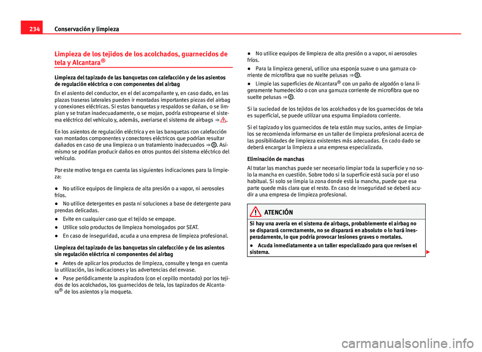 Seat Exeo ST 2013 Manual de instrucciones (in Spanish) 234Conservación y limpieza
Limpieza de los tejidos de los acolchados, guarnecidos de
tela y Alcantara ®
Limpieza del tapizado de las banquetas con calefacción y de los asientos
de regulación eléc Seat Exeo ST 2013 Manual de instrucciones (in Spanish) 234Conservación y limpieza
Limpieza de los tejidos de los acolchados, guarnecidos de
tela y Alcantara ®
Limpieza del tapizado de las banquetas con calefacción y de los asientos
de regulación eléc