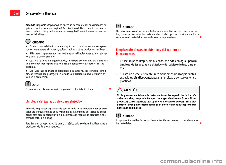 Seat Exeo ST 2013 Manual de instrucciones (in Spanish) 236Conservación y limpieza
Antes de limpiar los tapizados de cuero se deberán tener en cuenta las si-
guientes indicaciones ⇒ página 234, Limpieza del tapizado de las banque-
tas con calefacc Seat Exeo ST 2013 Manual de instrucciones (in Spanish) 236Conservación y limpieza
Antes de limpiar los tapizados de cuero se deberán tener en cuenta las si-
guientes indicaciones ⇒ página 234, Limpieza del tapizado de las banque-
tas con calefacc