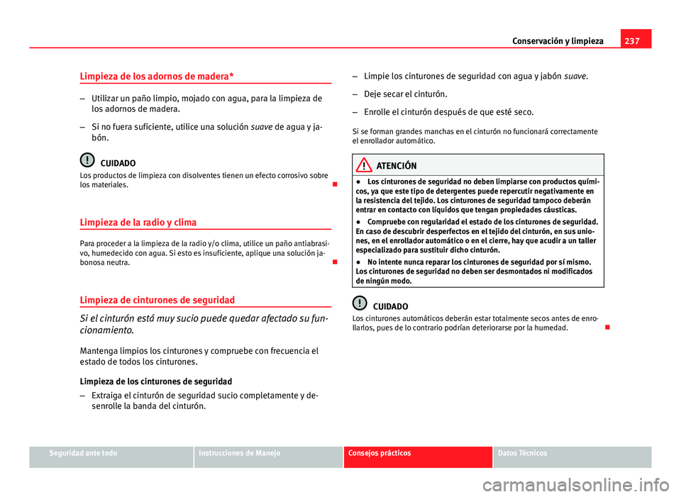 Seat Exeo ST 2013 Manual de instrucciones (in Spanish) 237
Conservación y limpieza
Limpieza de los adornos de madera*
– Utilizar un paño limpio, mojado con agua, para la limpieza de
los adornos de madera.
– Si no fuera suficiente, utilice una soluci Seat Exeo ST 2013 Manual de instrucciones (in Spanish) 237
Conservación y limpieza
Limpieza de los adornos de madera*
– Utilizar un paño limpio, mojado con agua, para la limpieza de
los adornos de madera.
– Si no fuera suficiente, utilice una soluci