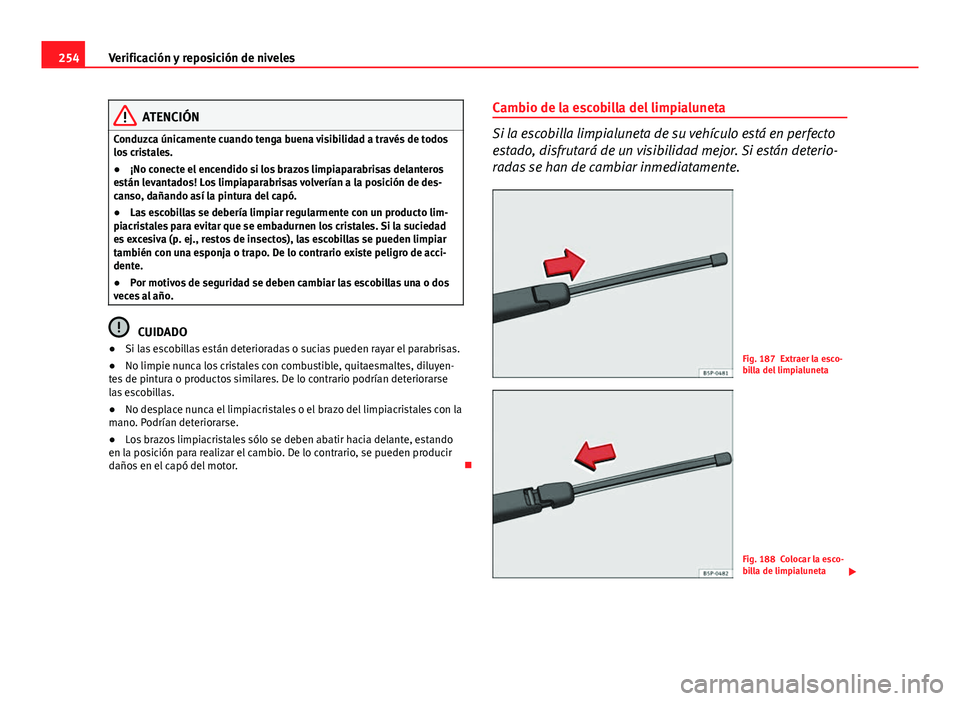 Seat Exeo ST 2013 Manual de instrucciones (in Spanish) 254Verificación y reposición de niveles
ATENCIÓN
Conduzca únicamente cuando tenga buena visibilidad a través de todos
los cristales.
● ¡No conecte el encendido si los brazos limpiaparabrisas d Seat Exeo ST 2013 Manual de instrucciones (in Spanish) 254Verificación y reposición de niveles
ATENCIÓN
Conduzca únicamente cuando tenga buena visibilidad a través de todos
los cristales.
● ¡No conecte el encendido si los brazos limpiaparabrisas d