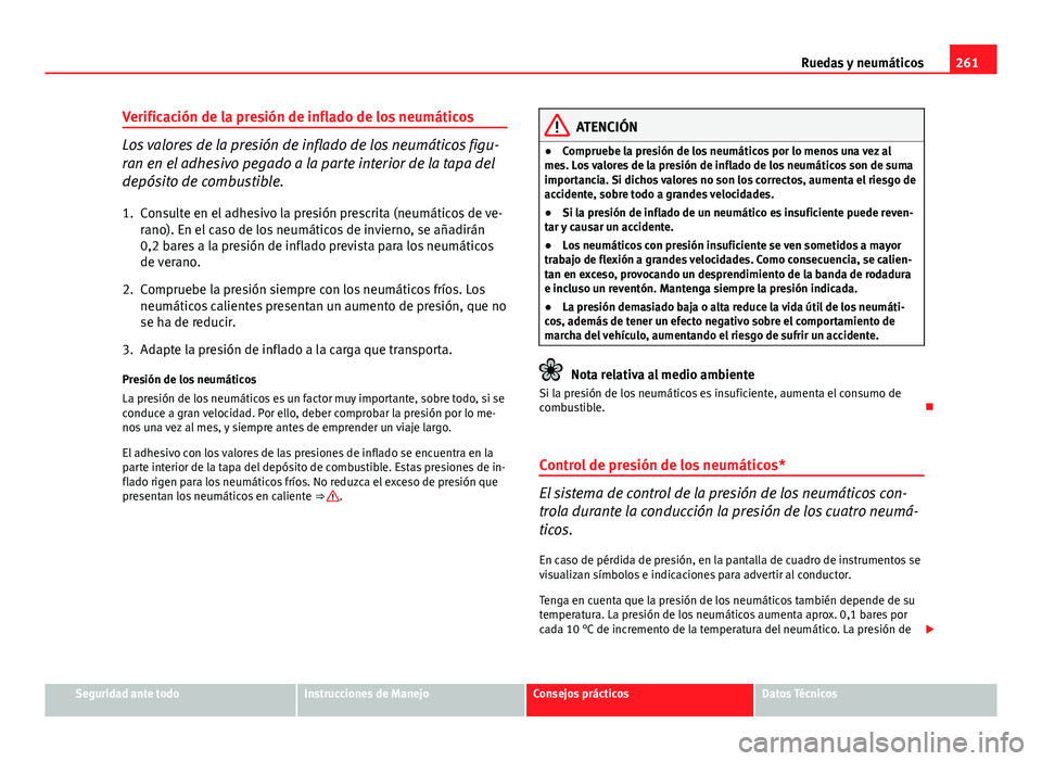 Seat Exeo ST 2013 Manual de instrucciones (in Spanish) 261
Ruedas y neumáticos
Verificación de la presión de inflado de los neumáticos
Los valores de la presión de inflado de los neumáticos figu-
ran en el adhesivo pegado a la parte interior de la t Seat Exeo ST 2013 Manual de instrucciones (in Spanish) 261
Ruedas y neumáticos
Verificación de la presión de inflado de los neumáticos
Los valores de la presión de inflado de los neumáticos figu-
ran en el adhesivo pegado a la parte interior de la t