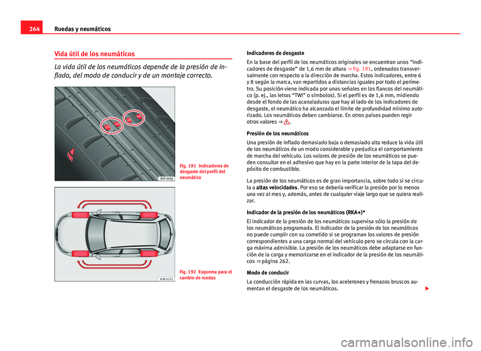 Seat Exeo ST 2013 Manual de instrucciones (in Spanish) 264Ruedas y neumáticos
Vida útil de los neumáticos
La vida útil de los neumáticos depende de la presión de in-
flado, del modo de conducir y de un montaje correcto.
Fig. 191 Indicadores de
desga Seat Exeo ST 2013 Manual de instrucciones (in Spanish) 264Ruedas y neumáticos
Vida útil de los neumáticos
La vida útil de los neumáticos depende de la presión de in-
flado, del modo de conducir y de un montaje correcto.
Fig. 191 Indicadores de
desga
