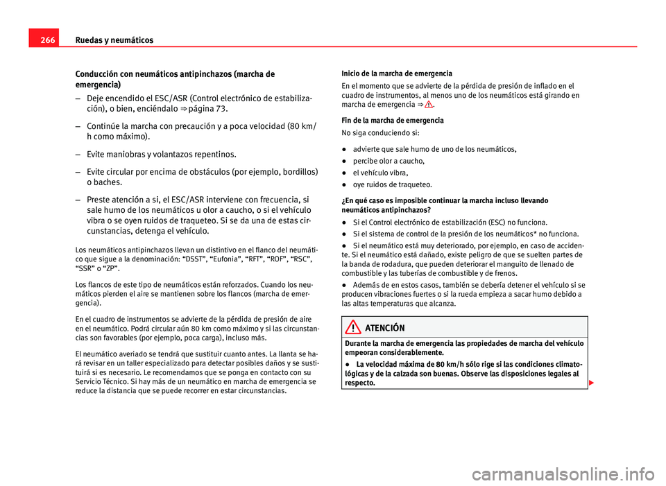Seat Exeo ST 2013 Manual de instrucciones (in Spanish) 266Ruedas y neumáticos
Conducción con neumáticos antipinchazos (marcha de
emergencia)
–Deje encendido el ESC/ASR (Control electrónico de estabiliza-
ción), o bien, enciéndalo ⇒ página 73. Seat Exeo ST 2013 Manual de instrucciones (in Spanish) 266Ruedas y neumáticos
Conducción con neumáticos antipinchazos (marcha de
emergencia)
–Deje encendido el ESC/ASR (Control electrónico de estabiliza-
ción), o bien, enciéndalo ⇒ página 73.