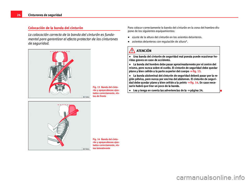 Seat Exeo ST 2013 Manual de instrucciones (in Spanish) 26Cinturones de seguridad
Colocación de la banda del cinturón
La colocación correcta de la banda del cinturón es funda-
mental para garantizar el efecto protector de los cinturones
de seguridad.
F Seat Exeo ST 2013 Manual de instrucciones (in Spanish) 26Cinturones de seguridad
Colocación de la banda del cinturón
La colocación correcta de la banda del cinturón es funda-
mental para garantizar el efecto protector de los cinturones
de seguridad.
F