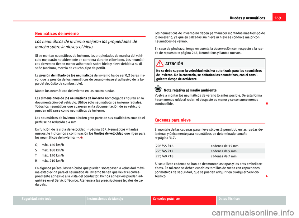 Seat Exeo ST 2013 Manual de instrucciones (in Spanish) 269
Ruedas y neumáticos
Neumáticos de invierno
Los neumáticos de invierno mejoran las propiedades de
marcha sobre la nieve y el hielo.
Si se montan neumáticos de invierno, las propiedades de march Seat Exeo ST 2013 Manual de instrucciones (in Spanish) 269
Ruedas y neumáticos
Neumáticos de invierno
Los neumáticos de invierno mejoran las propiedades de
marcha sobre la nieve y el hielo.
Si se montan neumáticos de invierno, las propiedades de march