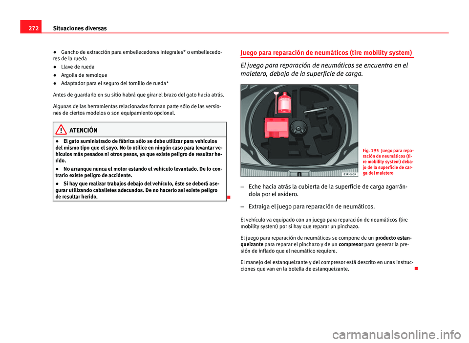 Seat Exeo ST 2013 Manual de instrucciones (in Spanish) 272Situaciones diversas
● Gancho de extracción para embellecedores integrales* o embellecedo-
res de la rueda
● Llave de rueda
● Argolla de remolque
● Adaptador para el seguro del tornillo de Seat Exeo ST 2013 Manual de instrucciones (in Spanish) 272Situaciones diversas
● Gancho de extracción para embellecedores integrales* o embellecedo-
res de la rueda
● Llave de rueda
● Argolla de remolque
● Adaptador para el seguro del tornillo de