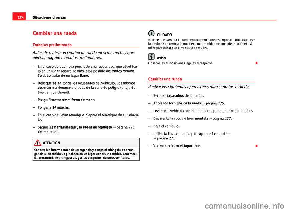 Seat Exeo ST 2013 Manual de instrucciones (in Spanish) 274Situaciones diversas
Cambiar una rueda
Trabajos preliminares
Antes de realizar el cambio de rueda en sí mismo hay que
efectuar algunos trabajos preliminares.
– En el caso de que haya pinchado un Seat Exeo ST 2013 Manual de instrucciones (in Spanish) 274Situaciones diversas
Cambiar una rueda
Trabajos preliminares
Antes de realizar el cambio de rueda en sí mismo hay que
efectuar algunos trabajos preliminares.
– En el caso de que haya pinchado un