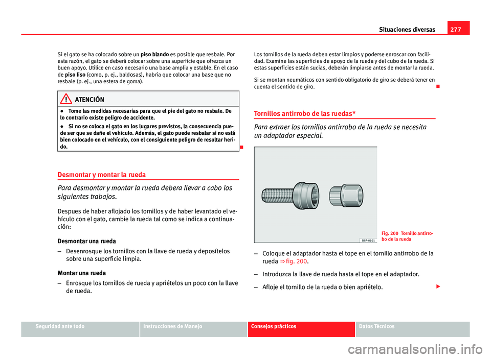 Seat Exeo ST 2013 Manual de instrucciones (in Spanish) 277
Situaciones diversas
Si el gato se ha colocado sobre un piso blando es posible que resbale. Por
esta razón, el gato se deberá colocar sobre una superficie que ofrezca un
buen apoyo. Utilice en Seat Exeo ST 2013 Manual de instrucciones (in Spanish) 277
Situaciones diversas
Si el gato se ha colocado sobre un piso blando es posible que resbale. Por
esta razón, el gato se deberá colocar sobre una superficie que ofrezca un
buen apoyo. Utilice en