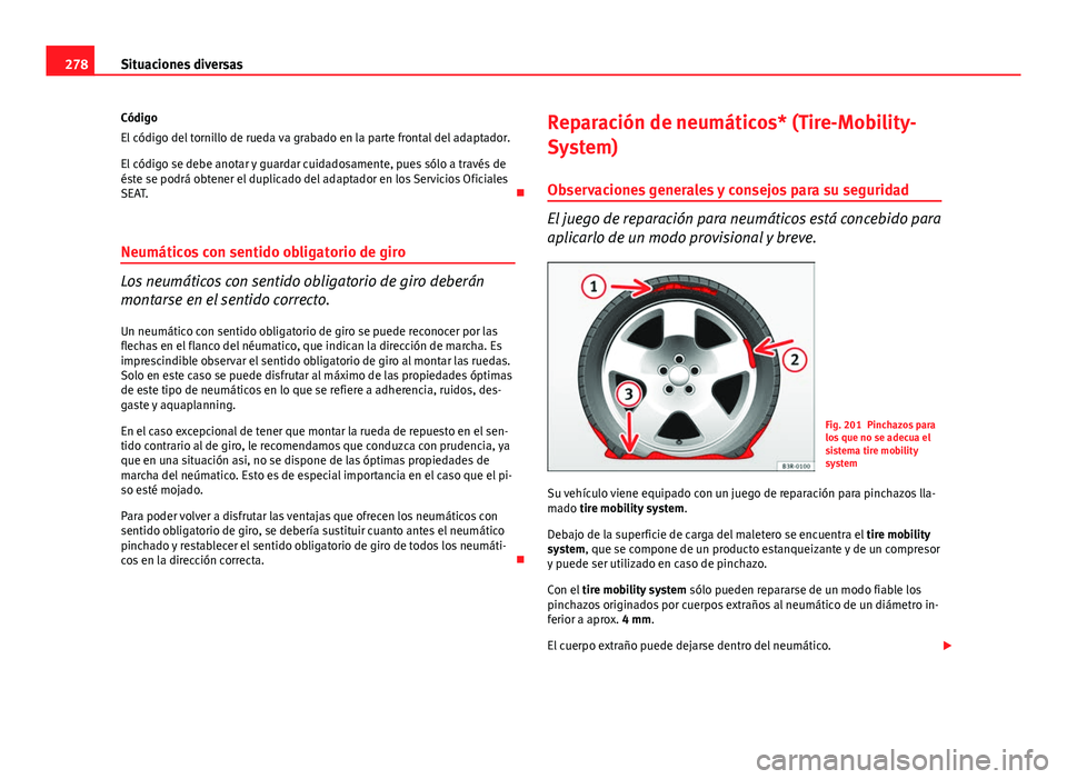Seat Exeo ST 2013 Manual de instrucciones (in Spanish) 278Situaciones diversas
Código
El código del tornillo de rueda va grabado en la parte frontal del adaptador.
El código se debe anotar y guardar cuidadosamente, pues sólo a través de
éste se podr Seat Exeo ST 2013 Manual de instrucciones (in Spanish) 278Situaciones diversas
Código
El código del tornillo de rueda va grabado en la parte frontal del adaptador.
El código se debe anotar y guardar cuidadosamente, pues sólo a través de
éste se podr
