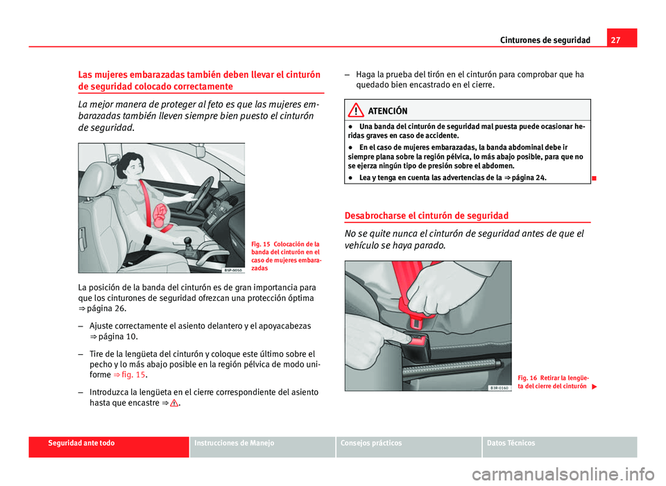 Seat Exeo ST 2013 Manual de instrucciones (in Spanish) 27
Cinturones de seguridad
Las mujeres embarazadas también deben llevar el cinturón
de seguridad colocado correctamente
La mejor manera de proteger al feto es que las mujeres em-
barazadas también Seat Exeo ST 2013 Manual de instrucciones (in Spanish) 27
Cinturones de seguridad
Las mujeres embarazadas también deben llevar el cinturón
de seguridad colocado correctamente
La mejor manera de proteger al feto es que las mujeres em-
barazadas también