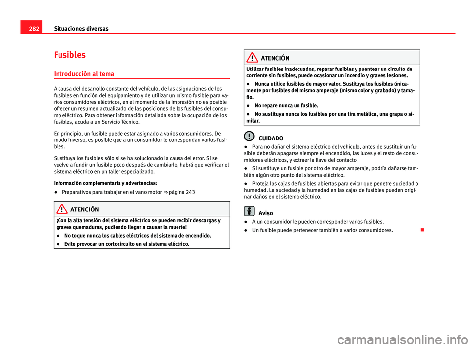 Seat Exeo ST 2013 Manual de instrucciones (in Spanish) 282Situaciones diversas
Fusibles
Introducción al tema
A causa del desarrollo constante del vehículo, de las asignaciones de los
fusibles en función del equipamiento y de utilizar un mismo fusible p Seat Exeo ST 2013 Manual de instrucciones (in Spanish) 282Situaciones diversas
Fusibles
Introducción al tema
A causa del desarrollo constante del vehículo, de las asignaciones de los
fusibles en función del equipamiento y de utilizar un mismo fusible p