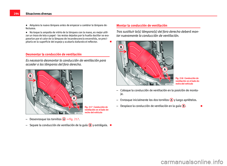 Seat Exeo ST 2013 Manual de instrucciones (in Spanish) 294Situaciones diversas
● Adquiera la nueva lámpara antes de empezar a cambiar la lámpara de-
fectuosa.
● No toque la ampolla de vidrio de la lámpara con la mano, es mejor utili-
zar un trozo d Seat Exeo ST 2013 Manual de instrucciones (in Spanish) 294Situaciones diversas
● Adquiera la nueva lámpara antes de empezar a cambiar la lámpara de-
fectuosa.
● No toque la ampolla de vidrio de la lámpara con la mano, es mejor utili-
zar un trozo d