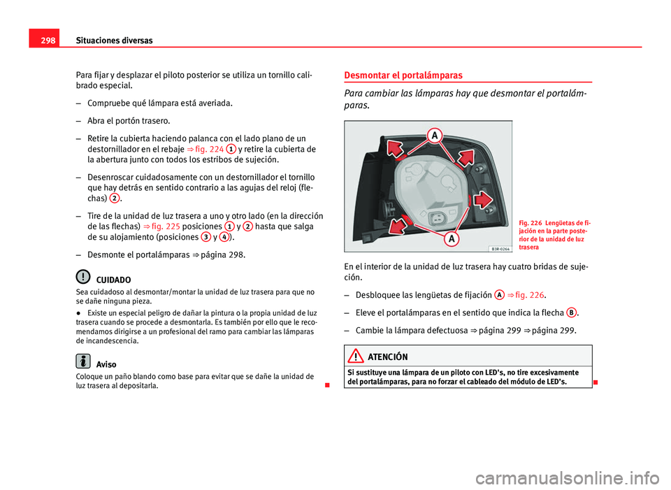 Seat Exeo ST 2013 Manual de instrucciones (in Spanish) 298Situaciones diversas
Para fijar y desplazar el piloto posterior se utiliza un tornillo cali-
brado especial.
–Compruebe qué lámpara está averiada.
– Abra el portón trasero.
– Retire la cu Seat Exeo ST 2013 Manual de instrucciones (in Spanish) 298Situaciones diversas
Para fijar y desplazar el piloto posterior se utiliza un tornillo cali-
brado especial.
–Compruebe qué lámpara está averiada.
– Abra el portón trasero.
– Retire la cu