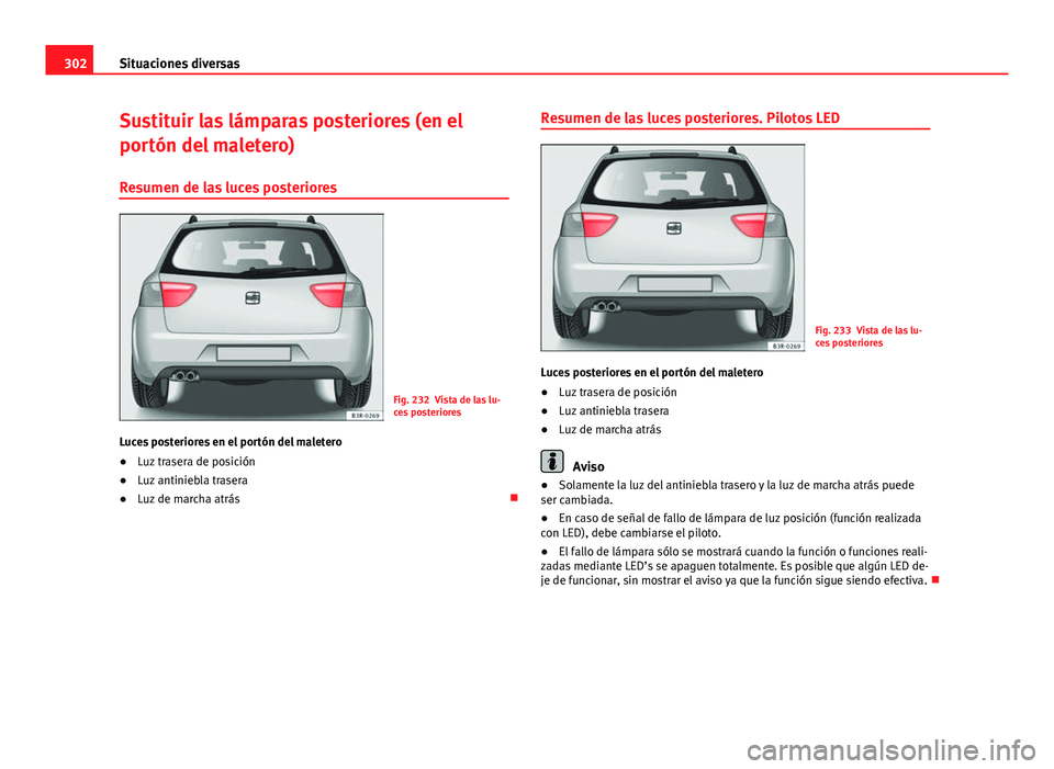 Seat Exeo ST 2013 Manual de instrucciones (in Spanish) 302Situaciones diversas
Sustituir las lámparas posteriores (en el
portón del maletero)
Resumen de las luces posteriores
Fig. 232 Vista de las lu-
ces posteriores
Luces posteriores en el portón del Seat Exeo ST 2013 Manual de instrucciones (in Spanish) 302Situaciones diversas
Sustituir las lámparas posteriores (en el
portón del maletero)
Resumen de las luces posteriores
Fig. 232 Vista de las lu-
ces posteriores
Luces posteriores en el portón del