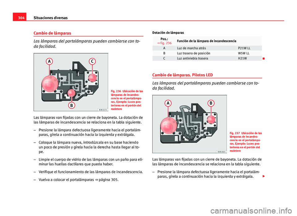 Seat Exeo ST 2013 Manual de instrucciones (in Spanish) 304Situaciones diversas
Cambio de lámparas
Las lámparas del portalámparas pueden cambiarse con to-
da facilidad.
Fig. 236 Ubicación de las
lámparas de incandes-
cencia en el portalámpa-
ras. Eje Seat Exeo ST 2013 Manual de instrucciones (in Spanish) 304Situaciones diversas
Cambio de lámparas
Las lámparas del portalámparas pueden cambiarse con to-
da facilidad.
Fig. 236 Ubicación de las
lámparas de incandes-
cencia en el portalámpa-
ras. Eje