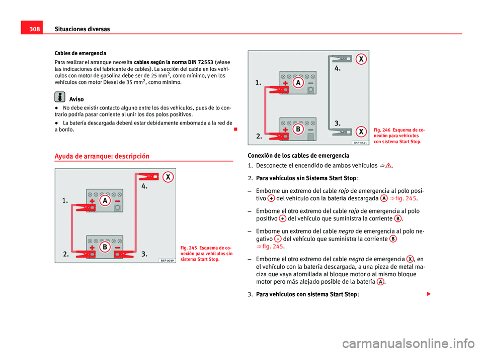 Seat Exeo ST 2013 Manual de instrucciones (in Spanish) 308Situaciones diversas
Cables de emergencia
Para realizar el arranque necesita cables según la norma DIN 72553 (véase
las indicaciones del fabricante de cables). La sección del cable en los veh Seat Exeo ST 2013 Manual de instrucciones (in Spanish) 308Situaciones diversas
Cables de emergencia
Para realizar el arranque necesita cables según la norma DIN 72553 (véase
las indicaciones del fabricante de cables). La sección del cable en los veh