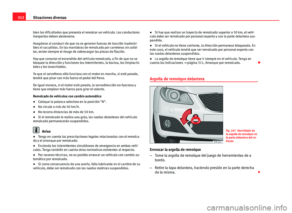 Seat Exeo ST 2013 Manual de instrucciones (in Spanish) 312Situaciones diversas
bien las dificultades que presenta el remolcar un vehículo. Los conductores
inexpertos deben abstenerse.
Asegúrese al conducir de que no se generen fuerzas de tracción inadm Seat Exeo ST 2013 Manual de instrucciones (in Spanish) 312Situaciones diversas
bien las dificultades que presenta el remolcar un vehículo. Los conductores
inexpertos deben abstenerse.
Asegúrese al conducir de que no se generen fuerzas de tracción inadm