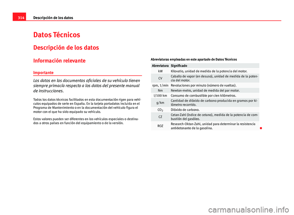 Seat Exeo ST 2013 Manual de instrucciones (in Spanish) 314Descripción de los datos
Datos Técnicos
Descripción de los datos
Información relevante
Importante
Los datos en los documentos oficiales de su vehículo tienen
siempre primacía respecto a los d Seat Exeo ST 2013 Manual de instrucciones (in Spanish) 314Descripción de los datos
Datos Técnicos
Descripción de los datos
Información relevante
Importante
Los datos en los documentos oficiales de su vehículo tienen
siempre primacía respecto a los d