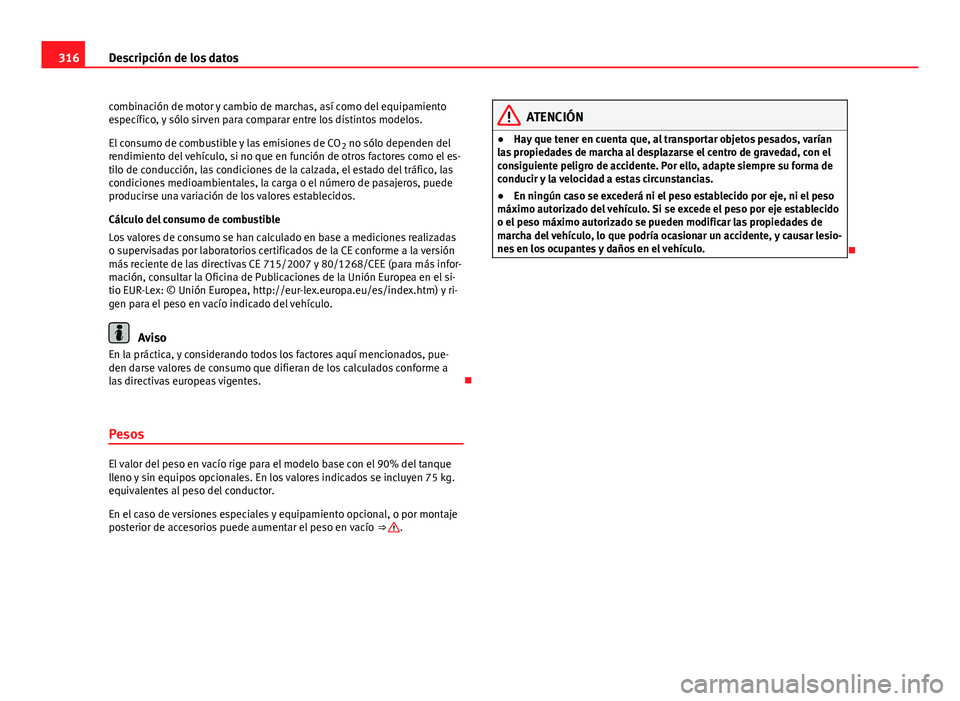 Seat Exeo ST 2013 Manual de instrucciones (in Spanish) 316Descripción de los datos
combinación de motor y cambio de marchas, así como del equipamiento
específico, y sólo sirven para comparar entre los distintos modelos.
El consumo de combustible y la Seat Exeo ST 2013 Manual de instrucciones (in Spanish) 316Descripción de los datos
combinación de motor y cambio de marchas, así como del equipamiento
específico, y sólo sirven para comparar entre los distintos modelos.
El consumo de combustible y la