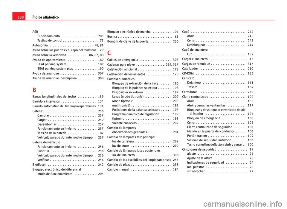 Seat Exeo ST 2013 Manual de instrucciones (in Spanish) ASRFuncionamiento . . . . . . . . . . . . . . . . . . . . . 205
Testigo de control . . . . . . . . . . . . . . . . . . . . . 73
Autonomía . . . . . . . . . . . . . . . . . . . . . . . . . . 78, 91 Seat Exeo ST 2013 Manual de instrucciones (in Spanish) ASRFuncionamiento . . . . . . . . . . . . . . . . . . . . . 205
Testigo de control . . . . . . . . . . . . . . . . . . . . . 73
Autonomía . . . . . . . . . . . . . . . . . . . . . . . . . . 78, 91
