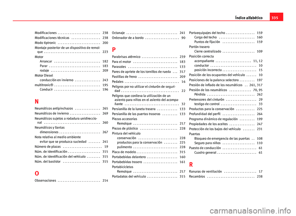 Seat Exeo ST 2013 Manual de instrucciones (in Spanish) Modificaciones . . . . . . . . . . . . . . . . . . . . . . . . . 238
Modificaciones técnicas . . . . . . . . . . . . . . . . . 238
Modo tiptronic . . . . . . . . . . . . . . . . . . . . . . . . . Seat Exeo ST 2013 Manual de instrucciones (in Spanish) Modificaciones . . . . . . . . . . . . . . . . . . . . . . . . . 238
Modificaciones técnicas . . . . . . . . . . . . . . . . . 238
Modo tiptronic . . . . . . . . . . . . . . . . . . . . . . . . .