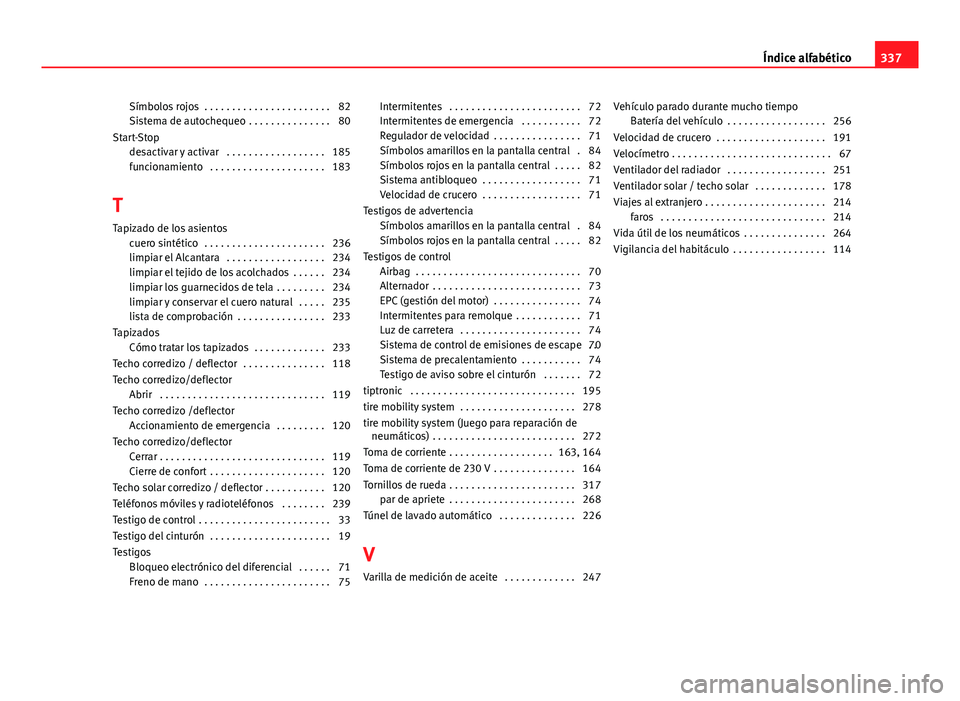 Seat Exeo ST 2013 Manual de instrucciones (in Spanish) Símbolos rojos . . . . . . . . . . . . . . . . . . . . . . . 82
Sistema de autochequeo . . . . . . . . . . . . . . . 80
Start-Stop desactivar y activar . . . . . . . . . . . . . . . . . . 185
func Seat Exeo ST 2013 Manual de instrucciones (in Spanish) Símbolos rojos . . . . . . . . . . . . . . . . . . . . . . . 82
Sistema de autochequeo . . . . . . . . . . . . . . . 80
Start-Stop desactivar y activar . . . . . . . . . . . . . . . . . . 185
func