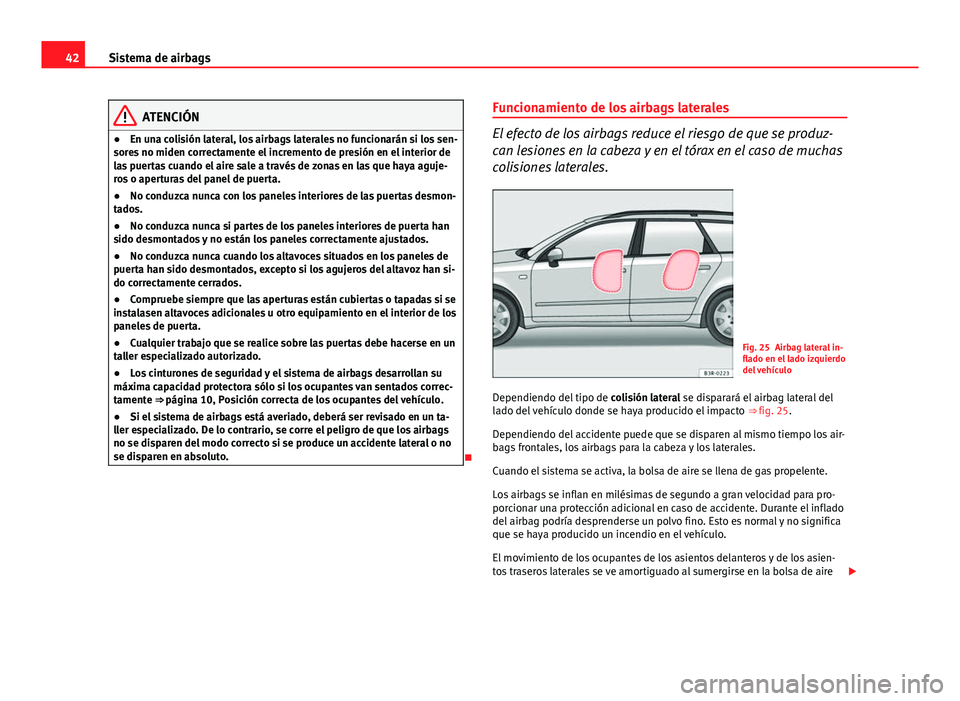 Seat Exeo ST 2013 Manual de instrucciones (in Spanish) 42Sistema de airbags
ATENCIÓN
● En una colisión lateral, los airbags laterales no funcionarán si los sen-
sores no miden correctamente el incremento de presión en el interior de
las puertas cuan Seat Exeo ST 2013 Manual de instrucciones (in Spanish) 42Sistema de airbags
ATENCIÓN
● En una colisión lateral, los airbags laterales no funcionarán si los sen-
sores no miden correctamente el incremento de presión en el interior de
las puertas cuan
