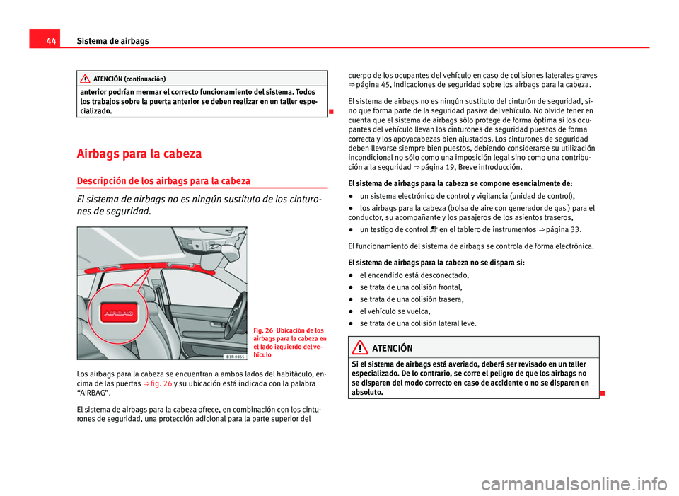 Seat Exeo ST 2013 Manual de instrucciones (in Spanish) 44Sistema de airbags
ATENCIÓN (continuación)
anterior podrían mermar el correcto funcionamiento del sistema. Todos
los trabajos sobre la puerta anterior se deben realizar en un taller espe-
cializa Seat Exeo ST 2013 Manual de instrucciones (in Spanish) 44Sistema de airbags
ATENCIÓN (continuación)
anterior podrían mermar el correcto funcionamiento del sistema. Todos
los trabajos sobre la puerta anterior se deben realizar en un taller espe-
cializa